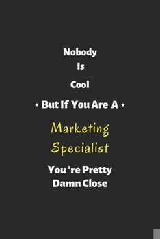 Paperback Nobody is cool but if you are a Marketing Specialist you're pretty damn close: Marketing Specialist notebook, perfect gift for Marketing Specialist Book