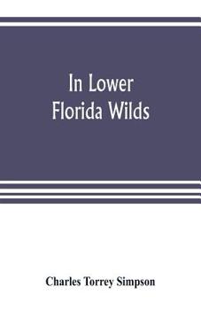 In Lower Florida Wilds: A Naturalist's Observations On The Life, Physical Geography, And Geology Of The More Tropical Part Of The State