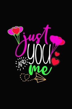 just you and me: Girlfriendor boyfriend valentine's day gift ideas share the love with him or her. Lovely cover message for people of all ages who love the romance that Valentines Day brings.