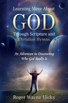 Paperback Learning More About God Through Scripture and Christian Hymns: An Adventure in Discovering Who God Really Is Book