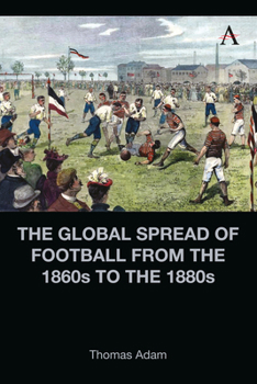 Hardcover The Global Spread of Football from the 1860s to the 1880s Book