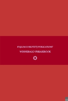 B'ajlom ii Nkotz'i'j Publications' Winnebago Phrasebook: Ideal for Traveling around the Ho-Chunk Nation in Black River Falls, Wisconsin and the Winneb