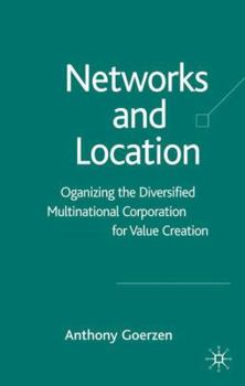 Hardcover Networks and Location: Organizing the Diversified Multinational Corporation for Value Creation Book