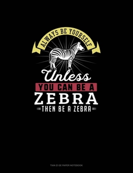 Paperback Always Be Yourself Unless You Can Be A Zebra Then Be A Zebra: Tian Zi Ge Paper Notebook Book