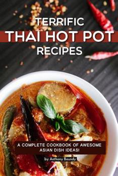 Paperback Terrific Thai Hot Pot Recipes: A Complete Cookbook of Awesome Asian Dish Ideas! Book