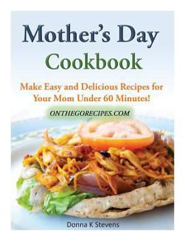Paperback Mother's Day Cookbook: Make Easy and Delicious Recipes for Your Mom Under 60 Minutes! Book