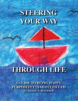 Paperback Steering Your Way Through Life: A Guide to Being Happy, Purposeful, and Fulfilled Book