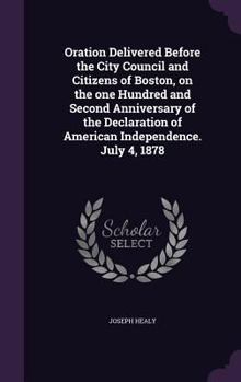 Hardcover Oration Delivered Before the City Council and Citizens of Boston, on the one Hundred and Second Anniversary of the Declaration of American Independenc Book