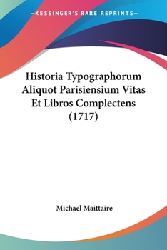 Paperback Historia Typographorum Aliquot Parisiensium Vitas Et Libros Complectens (1717) Book