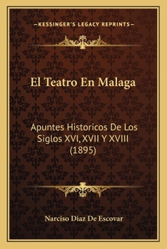 Paperback El Teatro En Malaga: Apuntes Historicos De Los Siglos XVI, XVII Y XVIII (1895) [Spanish] Book