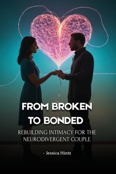 Paperback From Broken to Bonded: Rebuilding Intimacy for the Neurodivergent Couple Book