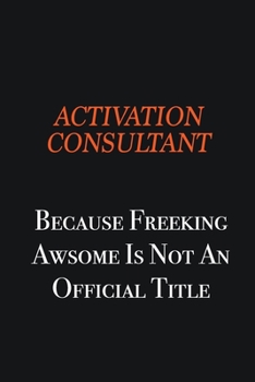 Paperback Activation Consultant Because Freeking awsome is not an official title: Writing careers journals and notebook. A way towards enhancement Book