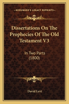 Dissertations On The Prophecies Of The Old Testament V3: In Two Parts