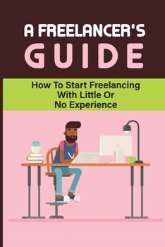 Paperback A Freelancer'S Guide: How To Start Freelancing With Little Or No Experience: Start Outsourcing Your Own Work Book