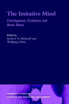 The Imitative Mind: Development, Evolution and Brain Bases - Book  of the Cambridge Studies in Cognitive and Perceptual Development