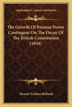 Paperback The Growth Of Russian Power Contingent On The Decay Of The British Constitution (1858) Book