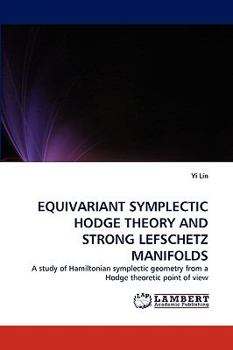 Paperback Equivariant Symplectic Hodge Theory and Strong Lefschetz Manifolds Book