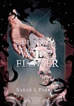 To Flame a Wild Flower - Book #3 of the Crystal Bloom