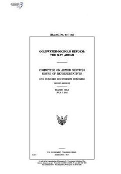 Goldwater-Nichols reform : the way ahead : Committee on Armed Services, House of Representatives, One Hundred Fourteenth Congress, second session, hearing held July 7, 2016.
