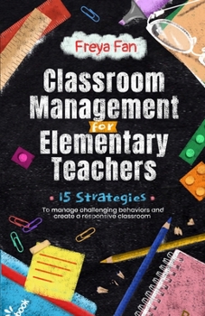 Paperback Classroom Management for Elementary Teachers: 15 Strategies to Manage Challenging Behaviors and Create a Responsive Classroom Book