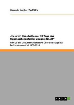 Paperback "Heinrich Haas hatte nur 30 Tage das Flugmaschinenführer-Zeugnis Nr. 24": Heft 29 der Dokumentationsreihe über den Flugplatz Berlin-Johannisthal 1909- [German] Book