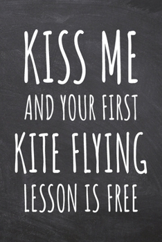 Kiss Me And Your First Kite Flying Lesson is Free: Kite Flying Notebook, Planner or Journal | Size 6 x 9 | 110 Dot Grid Pages | Office Equipment, ... Flying Gift Idea for Christmas or Birthday