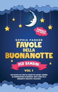 Favole della buonanotte per bambini: Una raccolta di fiabe da leggere per aiutare i bambini ad addormentarsi velocemente. Brevi storie della buonanotte educative e rilassanti.