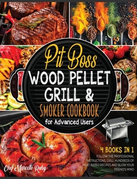 Hardcover Pit Boss Wood Pellet Grill & Smoker Cookbook for Advanced Users [4 Books in 1]: Follow the Professional Instructions, Grill Hundreds of Meat-Based Rec Book