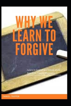Paperback Why We Learn to Forgive: Learn to forgive and Create a Life free from Painful Memories Book