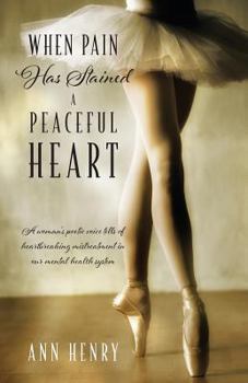 Paperback When Pain Has Stained a Peaceful Heart: A woman's poetic voice tells of heartbreaking mistreatment in our mental health system Book