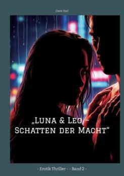 "Luna & Leo - Schatten der Macht": - Erotik Thriller - - Band 2 -