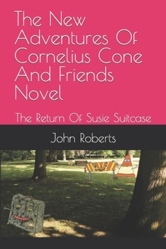 The New Adventures Of Cornelius Cone And Friends Novel: The Return Of Susie Suitcase
