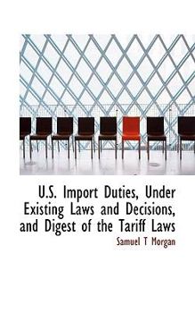 Paperback U.S. Import Duties, Under Existing Laws and Decisions, and Digest of the Tariff Laws Book