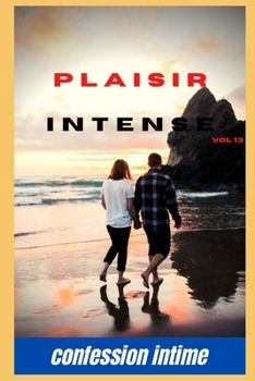Plaisir intense (vol 13): Confessions intimes, sexes entre adultes, histoires érotiques, amour, fantasme (French Edition)