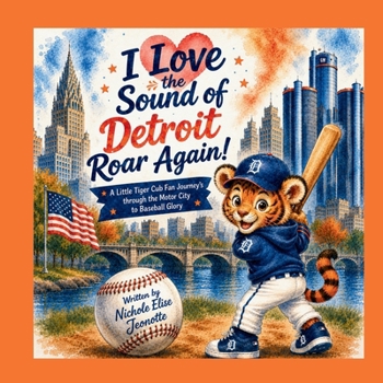 I Love the Sound of Detroit Roar Again!: A Little Tiger Cub Fan Journey's Through the Motor City to Baseball Glory (The Sounds of America Series)