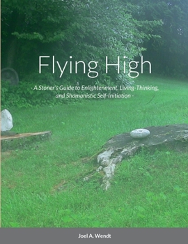 Paperback Flying High: - A Stoner's Guide to Enlightenment, Living-Thinking, and Shamanistic Self-Initiation - Book