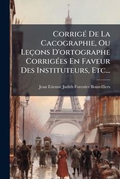 Paperback Corrigé De La Cacographie, Ou Leçons D'ortographe Corrigées En Faveur Des Instituteurs, Etc... [French] Book