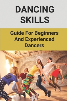 Paperback Dancing Skills: Guide For Beginners And Experienced Dancers: Guidance On Dancing Technique Book