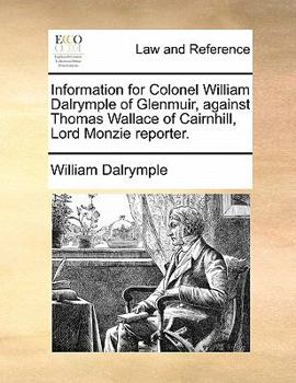 Paperback Information for Colonel William Dalrymple of Glenmuir, Against Thomas Wallace of Cairnhill, Lord Monzie Reporter. Book
