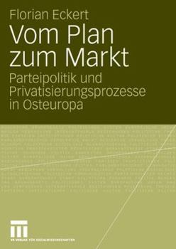 Paperback Vom Plan Zum Markt: Parteipolitik Und Privatisierungsprozesse in Osteuropa [German] Book