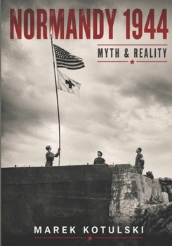 Normandy 1944: Myth & Reality (World War II: Theaters of War)