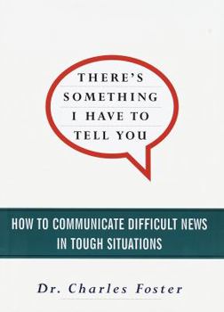 Hardcover There's Something I Have to Tell You: How to Communicate Difficult News in Tough Situations Book