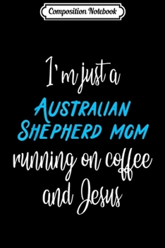 Paperback Composition Notebook: Australian Shepherd Mom Running on Caffeine and Jesus Gift Journal/Notebook Blank Lined Ruled 6x9 100 Pages Book