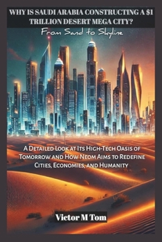 Paperback Why Is Saudi Arabia Constructing a $1 Trillion Desert Mega City?: From Sand to Skyline: A Detailed Look at Its High-Tech Oasis of Tomorrow and How Neo Book