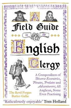 Paperback A Field Guide to the English Clergy: A Compendium of Diverse Eccentrics, Pirates, Prelates and Adventurers; All Anglican, Some Even Practising Book