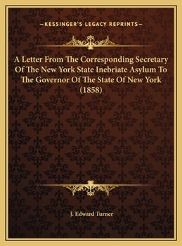 A Letter From The Corresponding Secretary Of The New York State Inebriate Asylum To The Governor Of The State Of New York