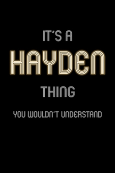 It's A Hayden Thing, You Wouldn't Understand: Personalized Notebook Journal With Name Blank Lined Customized Diary Logbook Gifts