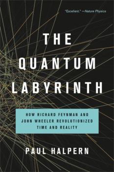 Paperback The Quantum Labyrinth: How Richard Feynman and John Wheeler Revolutionized Time and Reality Book