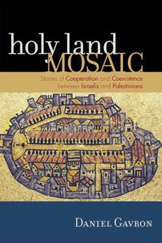 Hardcover Holy Land Mosaic: Stories of Cooperation and Coexistence between Israelis and Palestinians Book