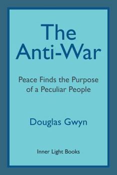 Paperback The Anti-War: Peace Finds the Purpose of a Peculiar People; Militant Peacemaking in the Manner of Friends Book